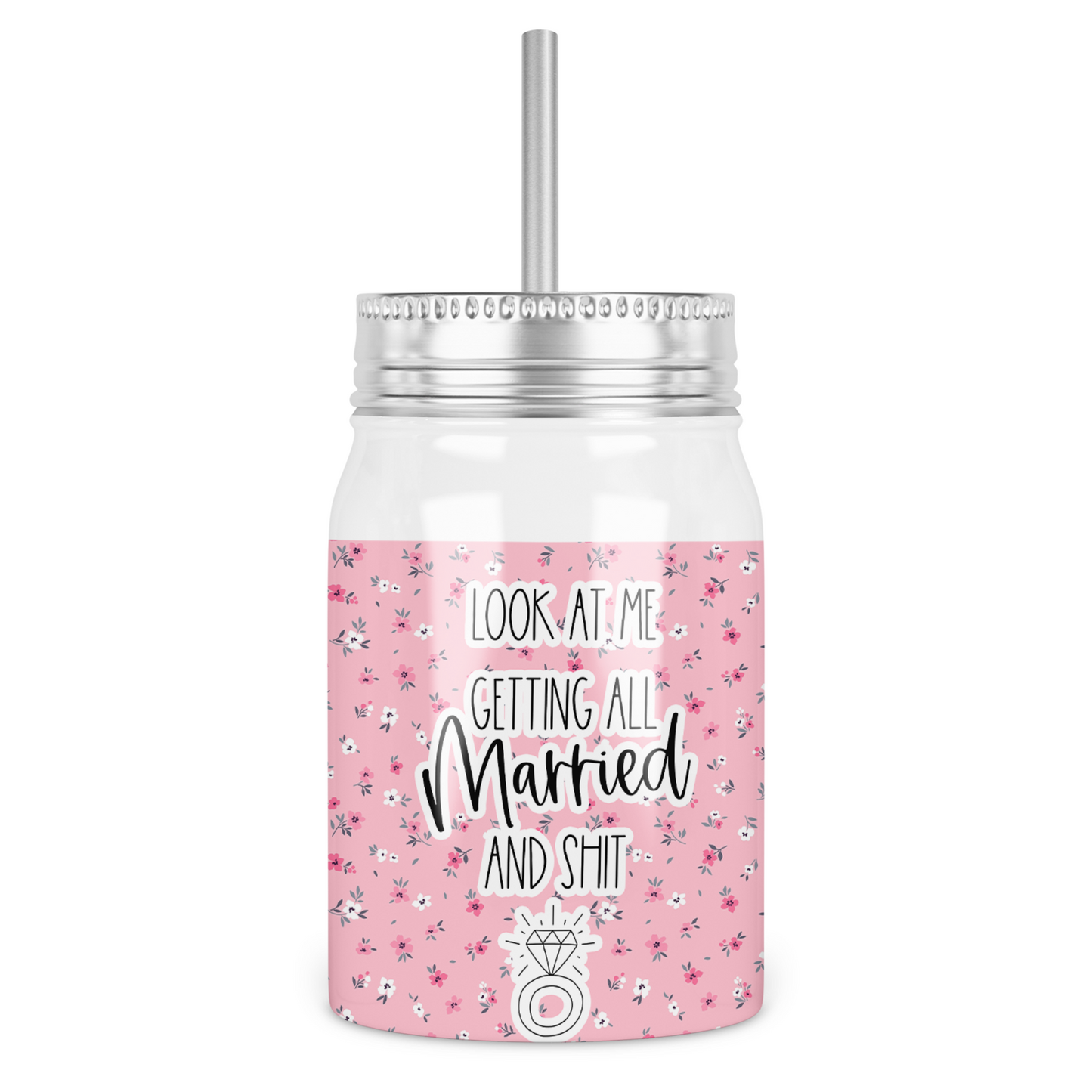 Look At Me Getting All Married and Shit Mason Jar With Lid