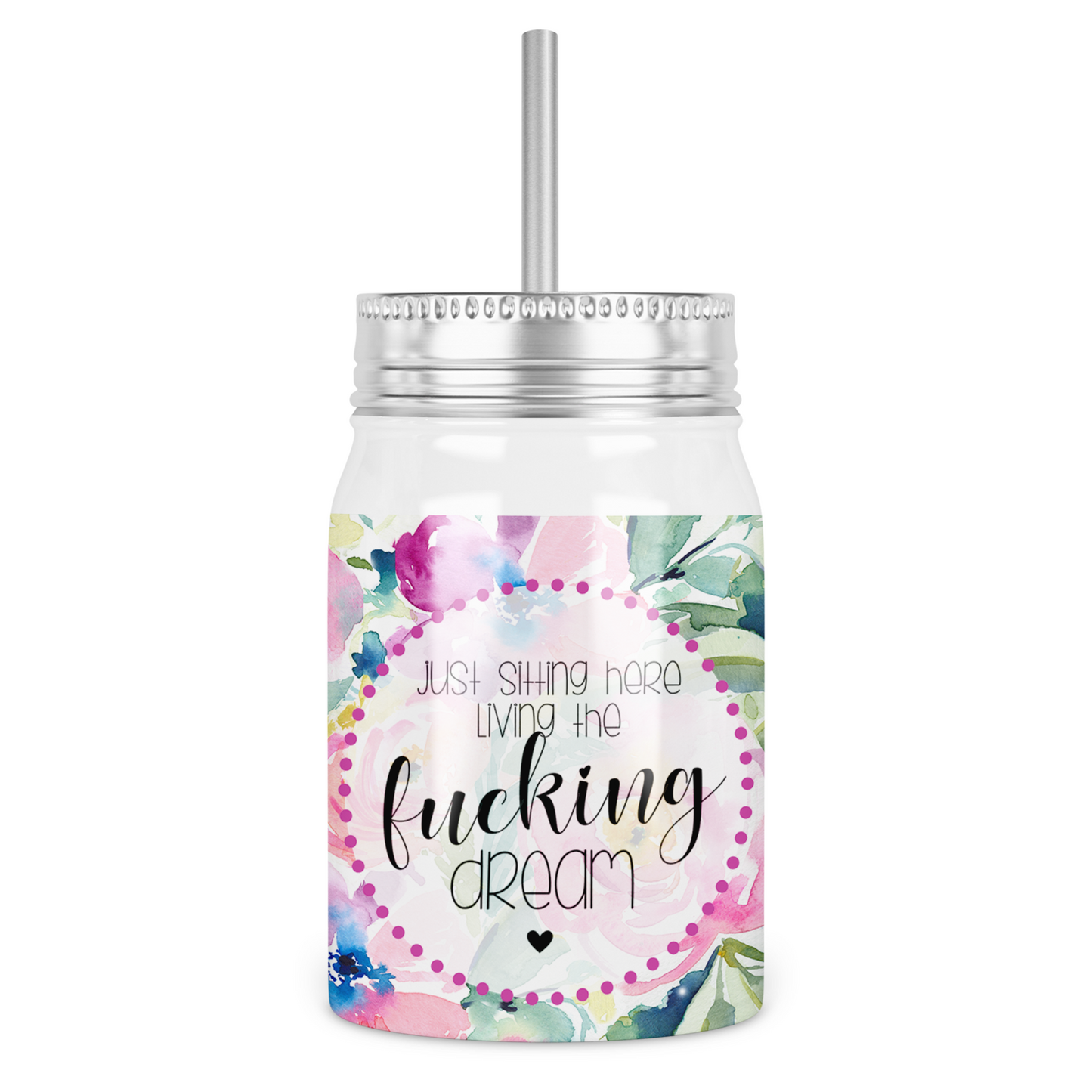 Just Sitting Here Living The Fucking Dream Mason Jar With Lid