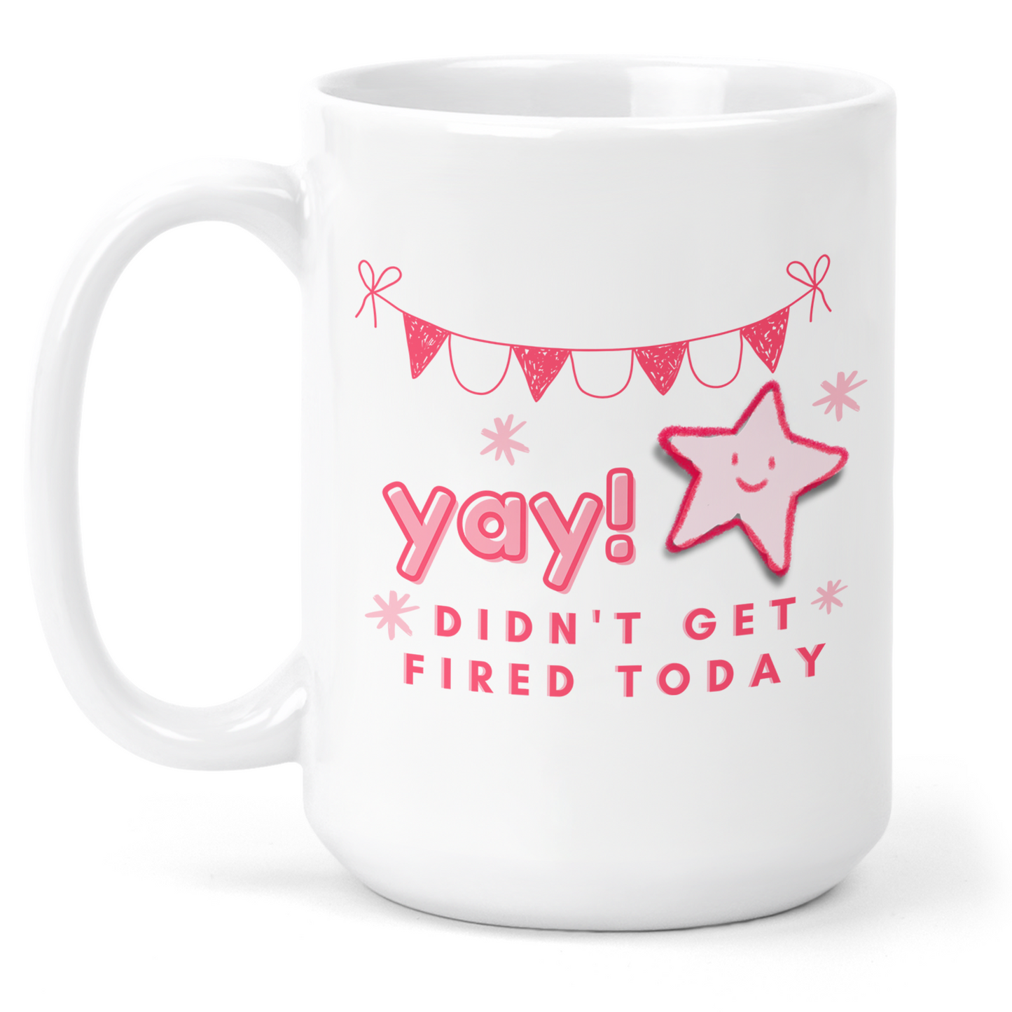 YAY Didn't Get Fired Today 15 Oz Ceramic Mug