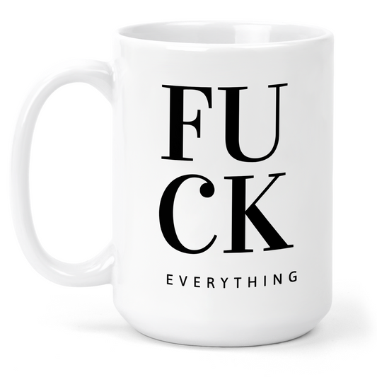 Fuck Everything 15 Oz Ceramic Mug