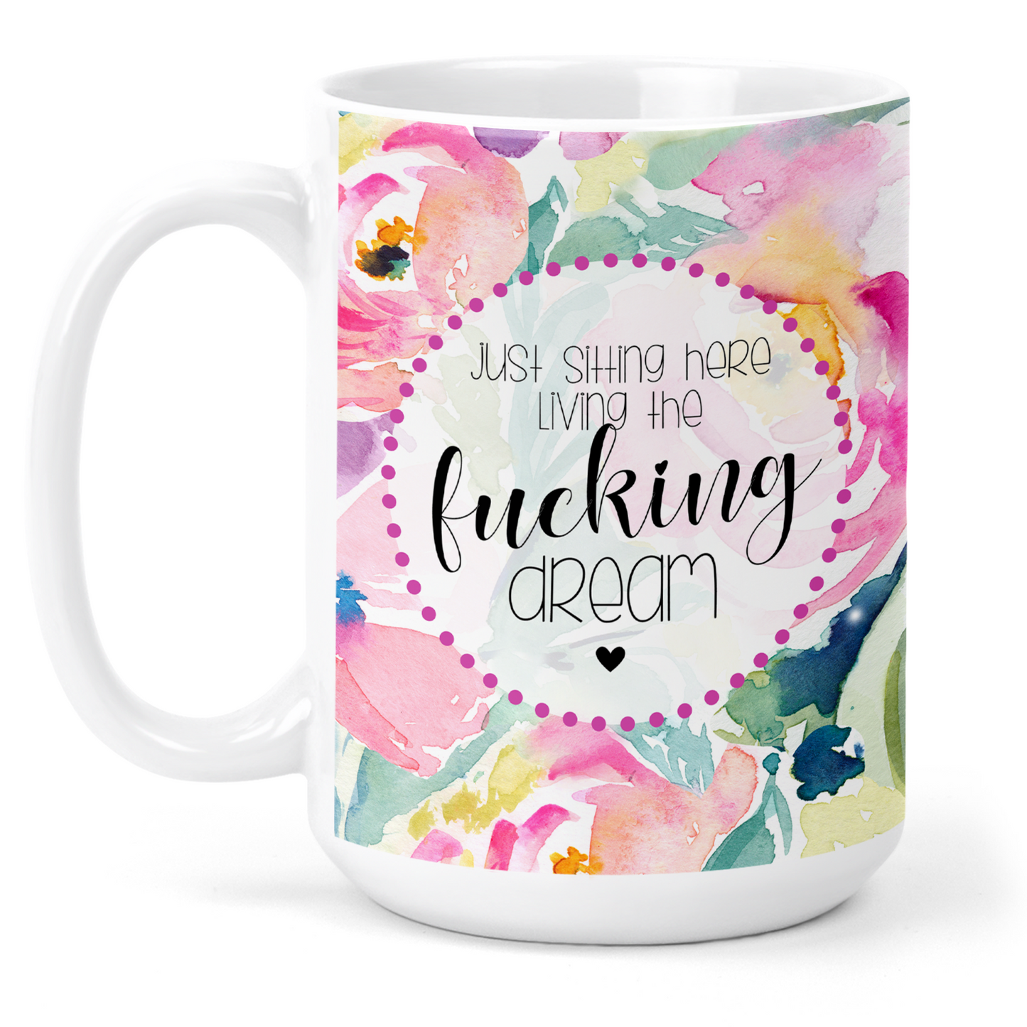 Living The Fucking Dream 15 Oz Ceramic Mug
