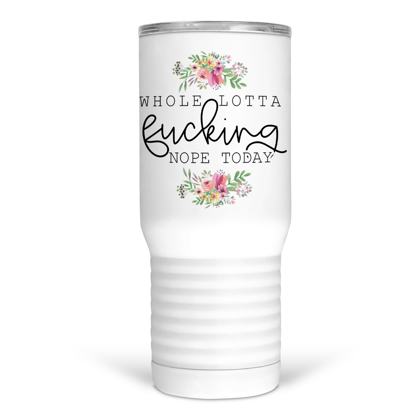 Whole Lotta Fucking Nope Today 20 Oz Travel Tumbler