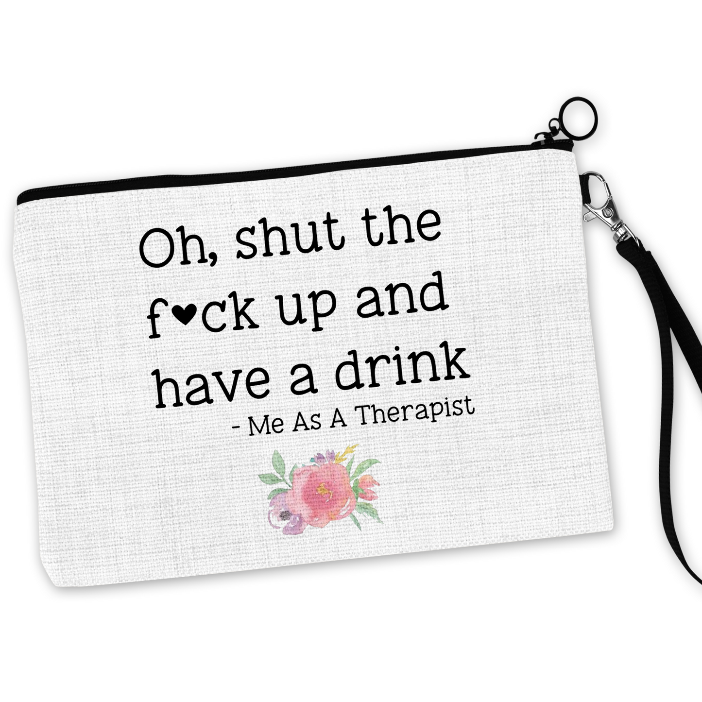 Oh, Shut The Fuck Up And Have A Drink, Me As A Therapist Cosmetic Bag