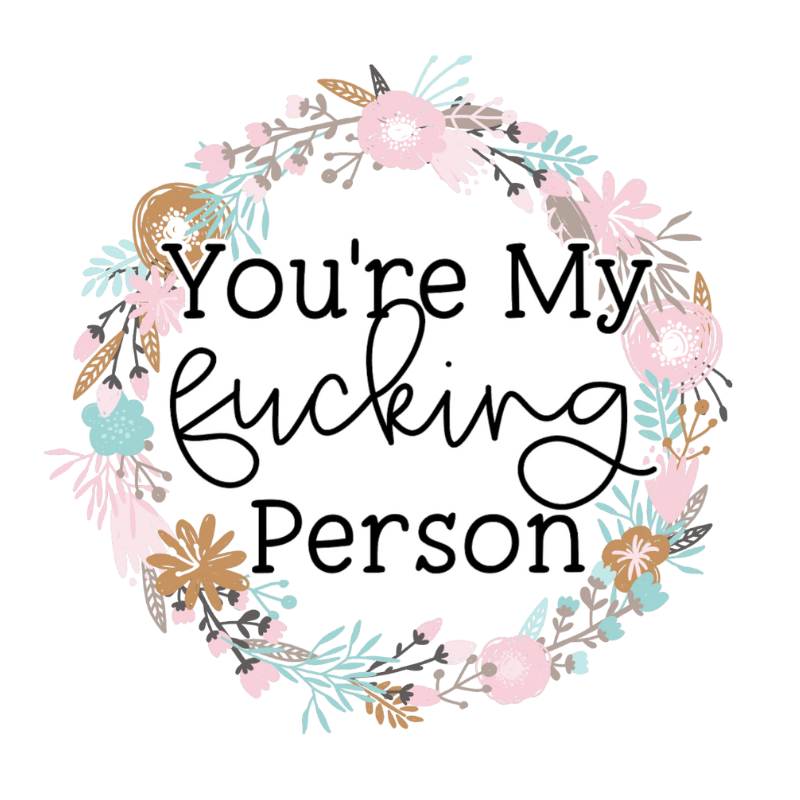 You're My Fucking Person