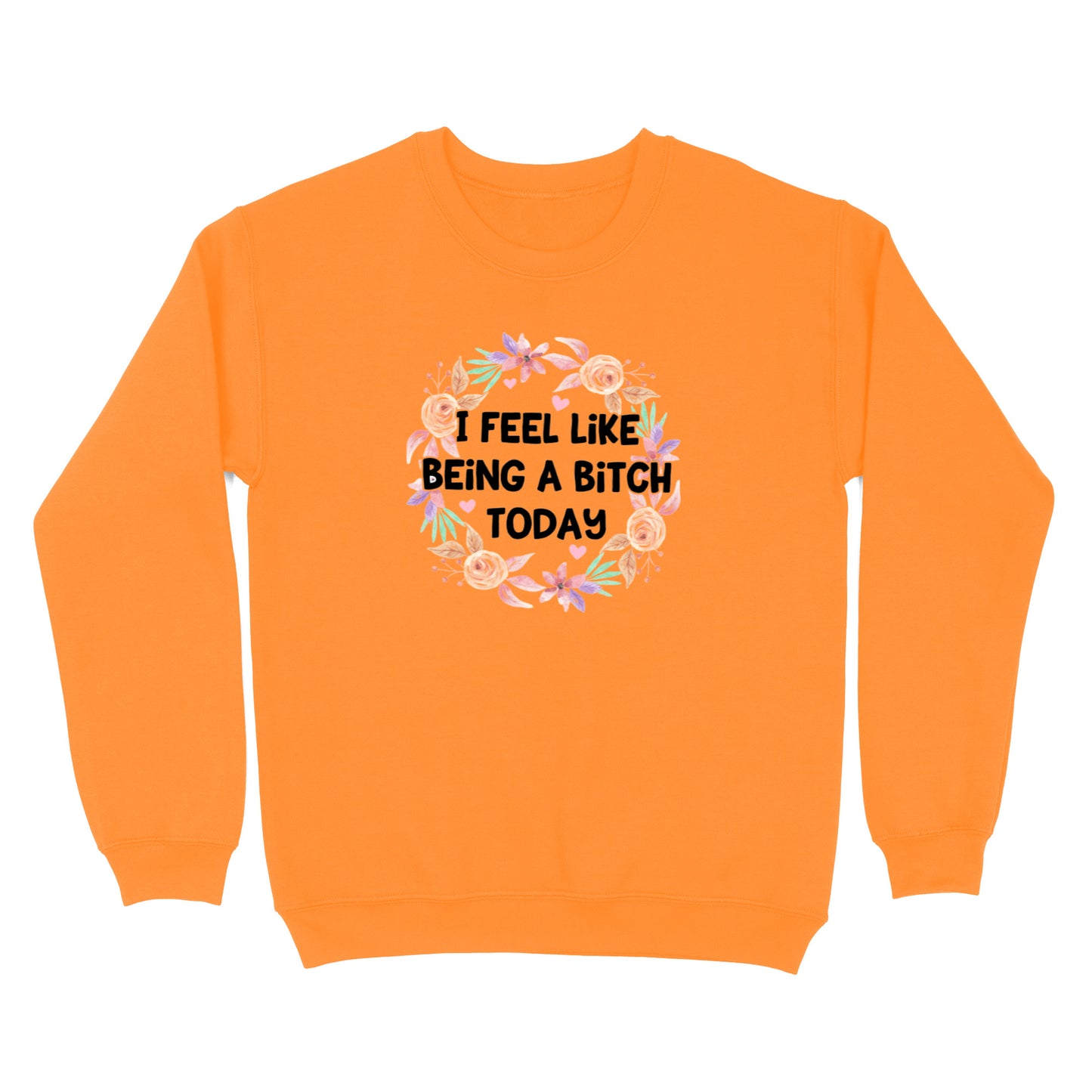 I Feel Like Being A Bitch Crewneck