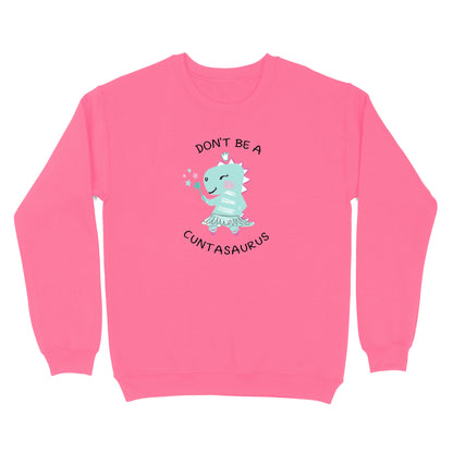 Don't Be A Cuntasaurus Crewneck