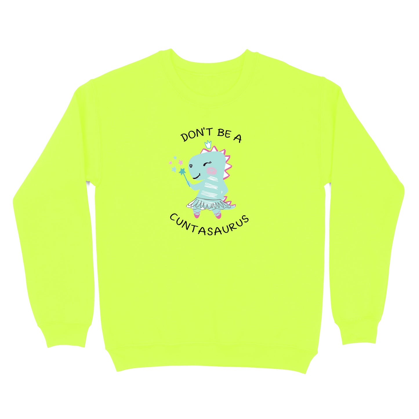 Don't Be A Cuntasaurus Crewneck