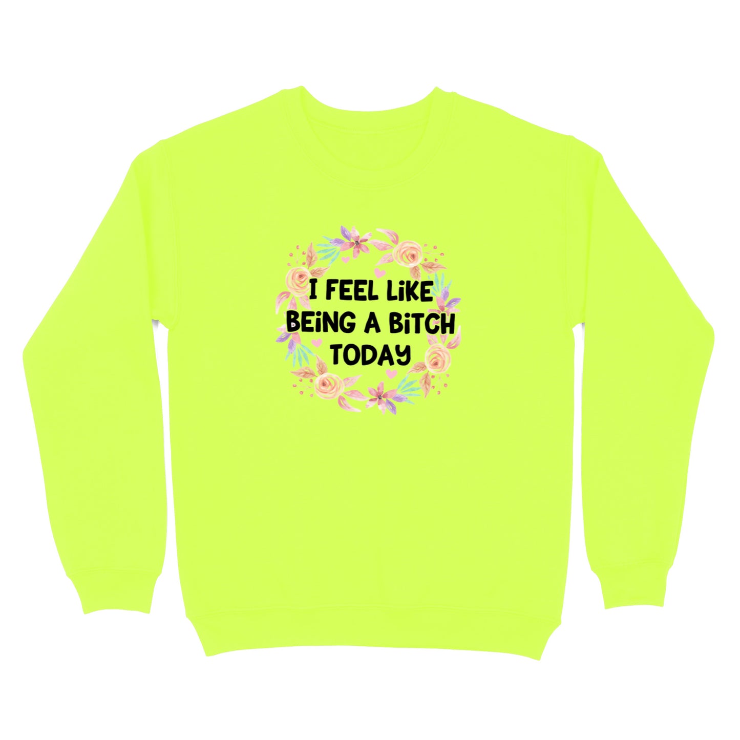 I Feel Like Being A Bitch Crewneck