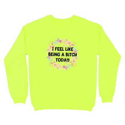 I Feel Like Being A Bitch Crewneck