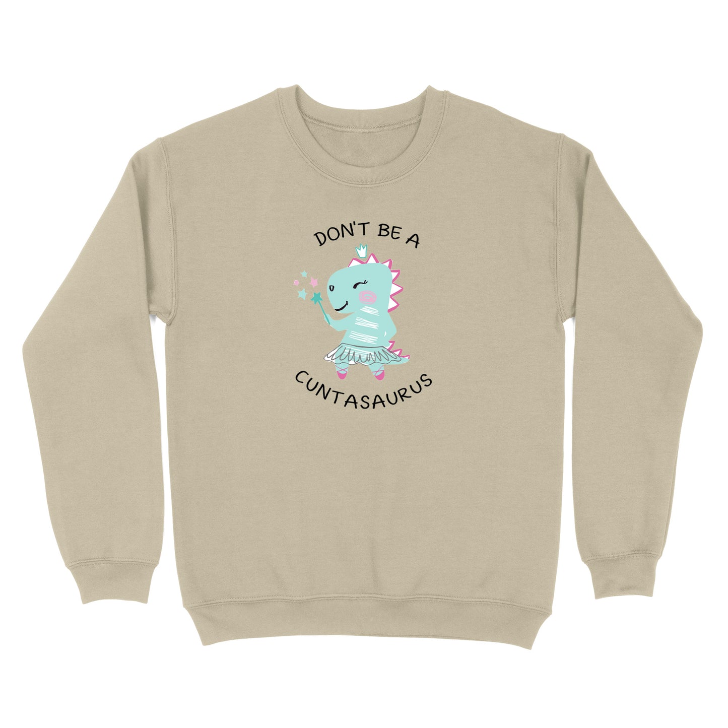 Don't Be A Cuntasaurus Crewneck