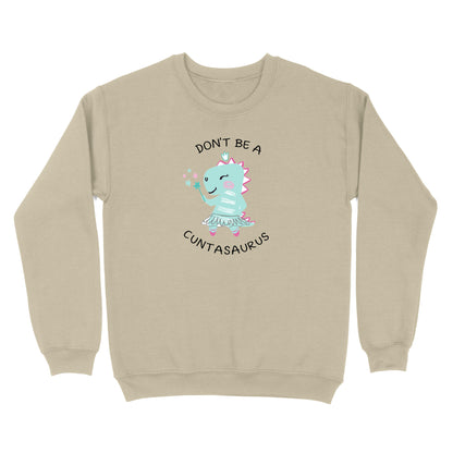 Don't Be A Cuntasaurus Crewneck