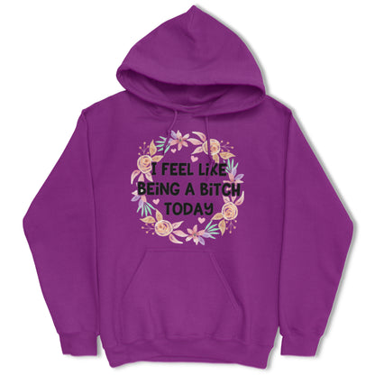 I Feel Like Being A Bitch Today Hoodie