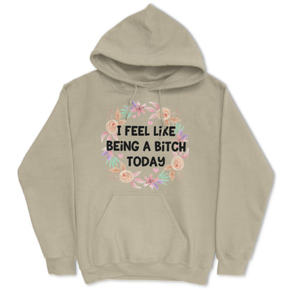 I Feel Like Being A Bitch Today Hoodie