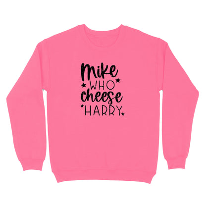 Mike Who Cheese Harry Crewneck