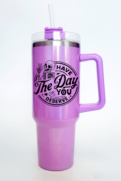 Have The Day You Deserve 40 Oz Tumbler