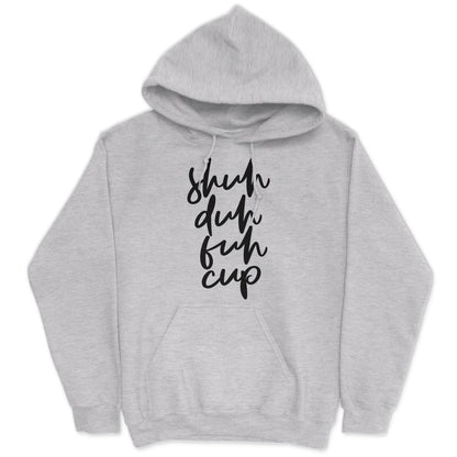 Shuh Duh Fuh Cup Hoodie