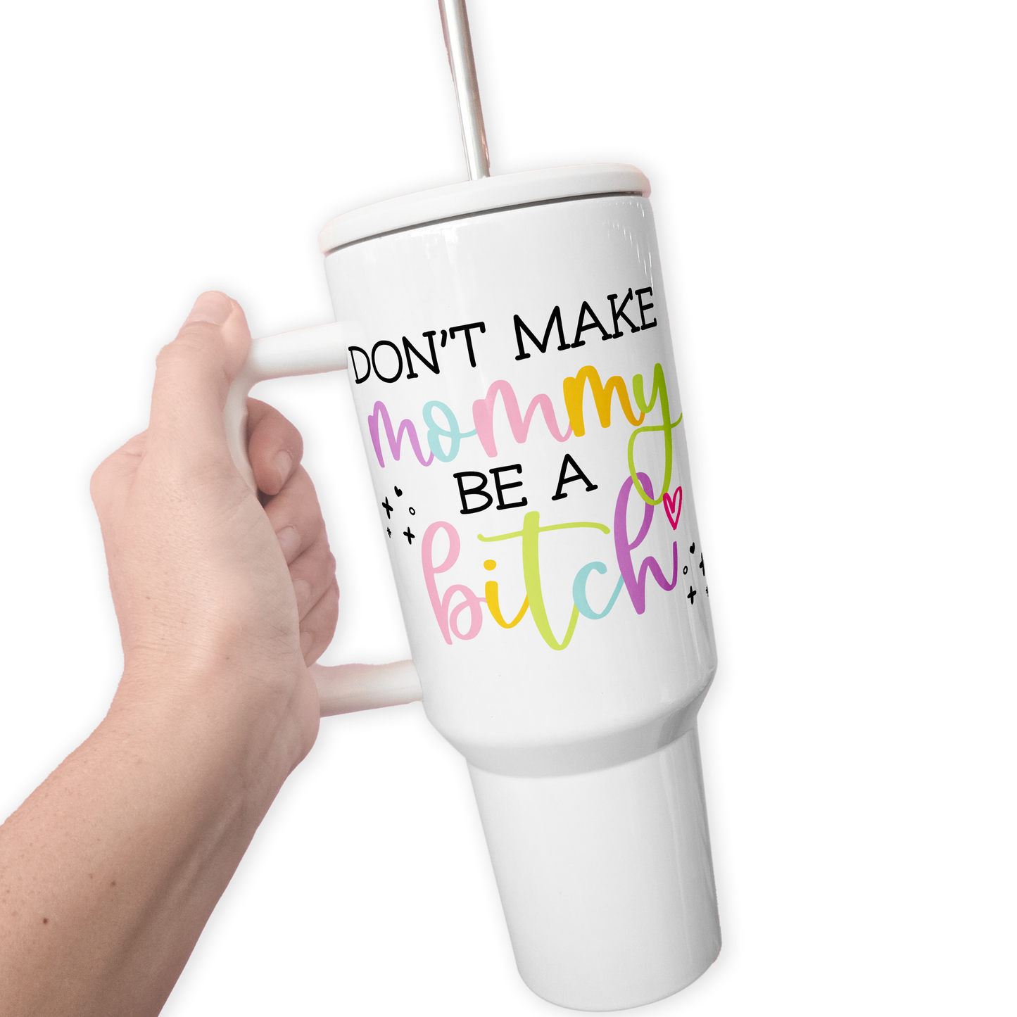 Don't Make Mommy Be A Bitch 40 Oz Tumbler