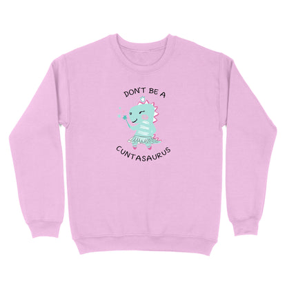 Don't Be A Cuntasaurus Crewneck