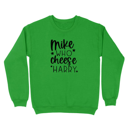 Mike Who Cheese Harry Crewneck