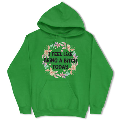 I Feel Like Being A Bitch Today Hoodie