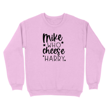 Mike Who Cheese Harry Crewneck