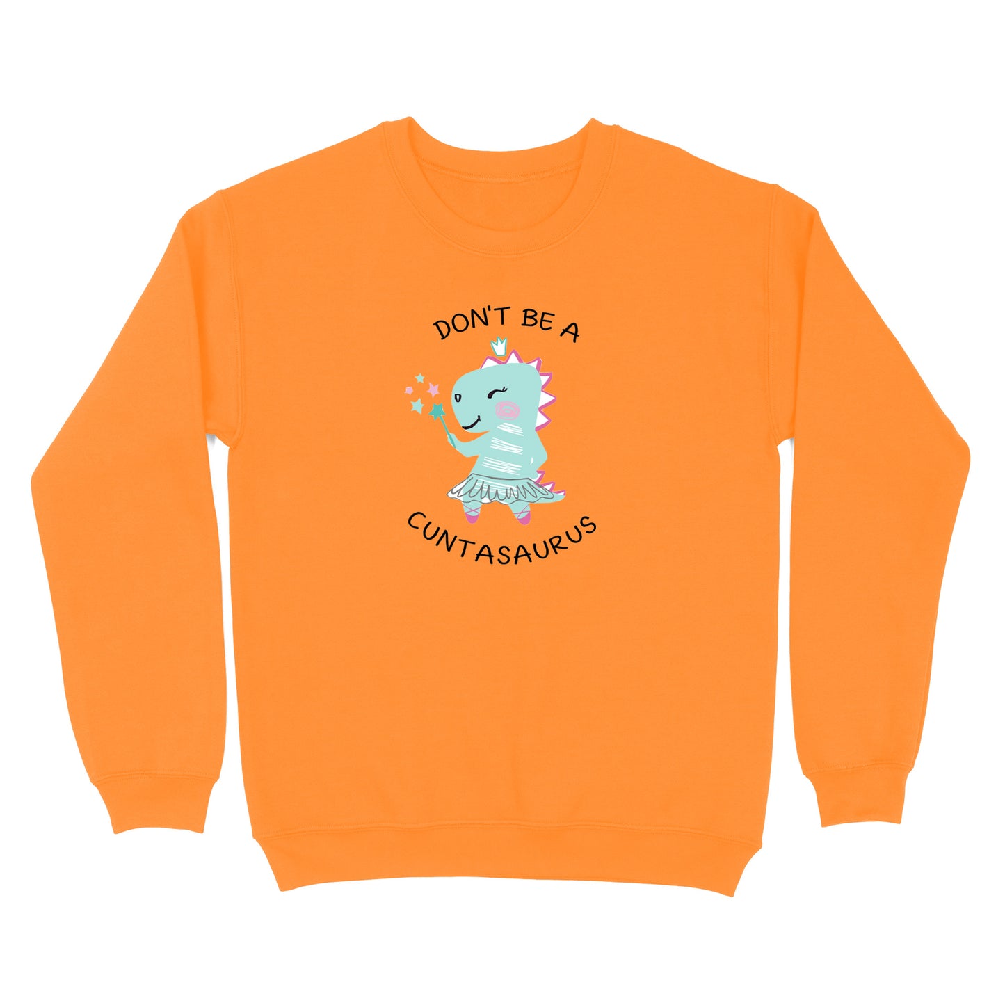 Don't Be A Cuntasaurus Crewneck