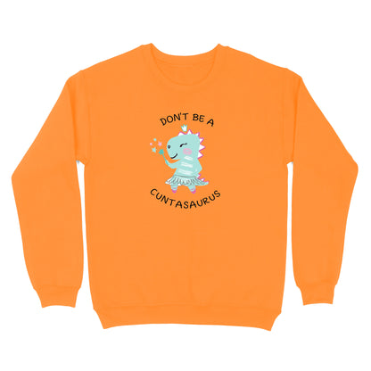 Don't Be A Cuntasaurus Crewneck