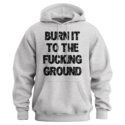 Burn It To The Fucking Ground Hoodie