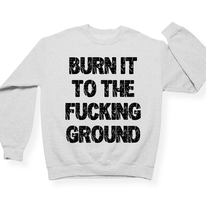 Burn It To The Fucking Ground Crewneck