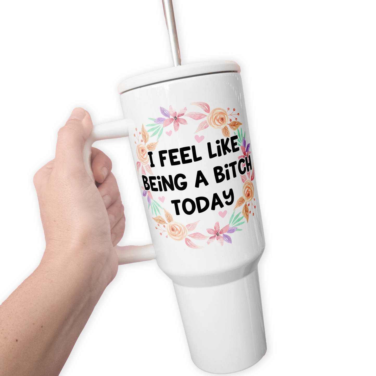 I Feel Like Being A Bitch Today 40 Oz Tumbler