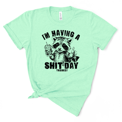 I'm Having A Shit Day, Thanks TShirt