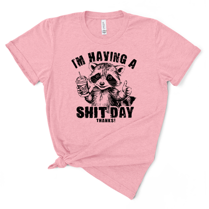 I'm Having A Shit Day, Thanks TShirt