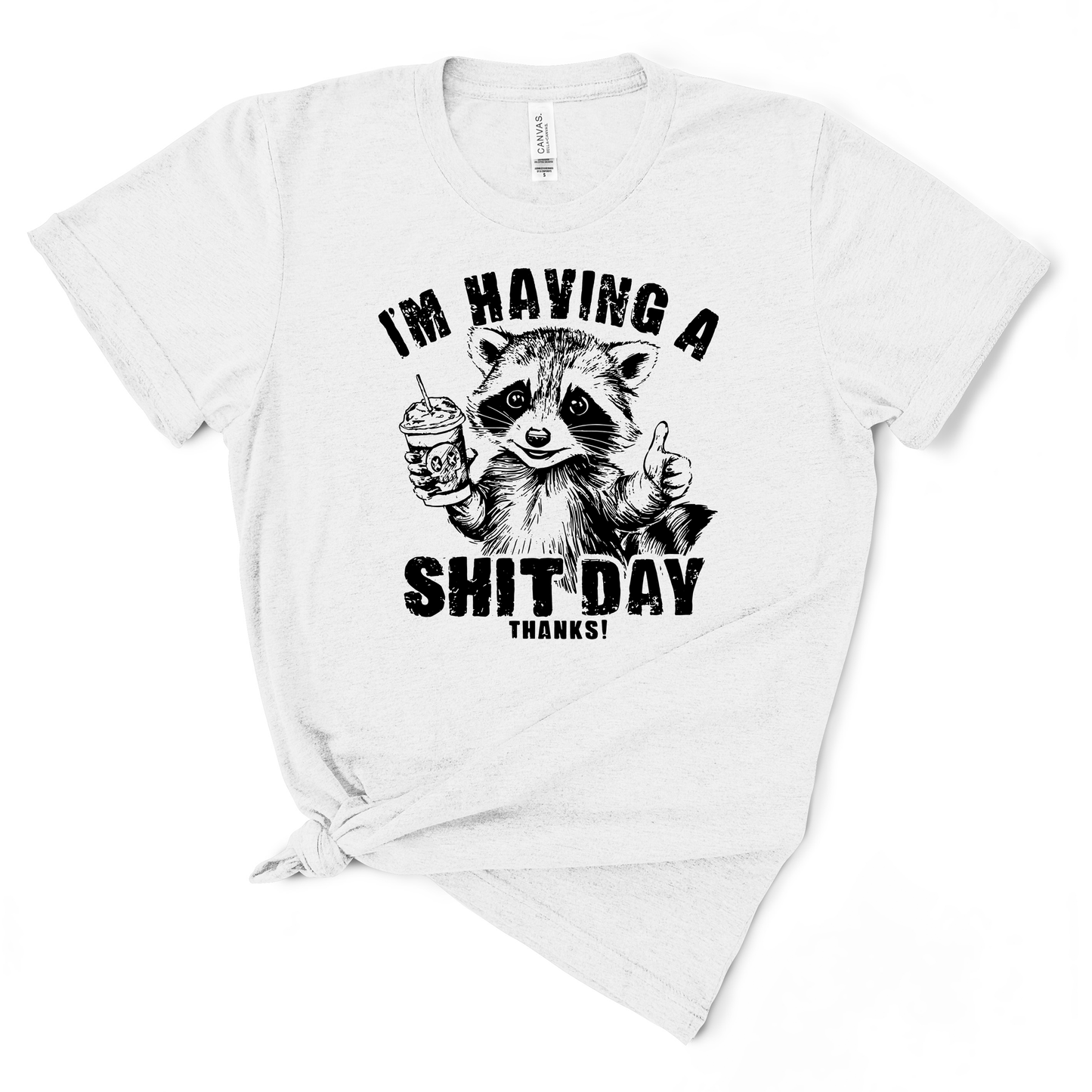 I'm Having A Shit Day, Thanks TShirt