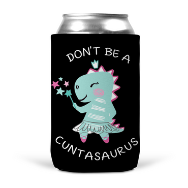 Don't Be A Cuntasaurus Koozie