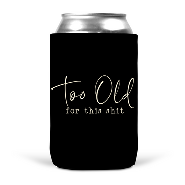 Too Old For This Shit Koozie
