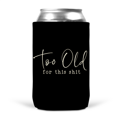 Too Old For This Shit Koozie
