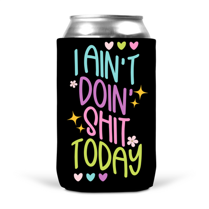 I Ain't Doin' Shit Today Koozie