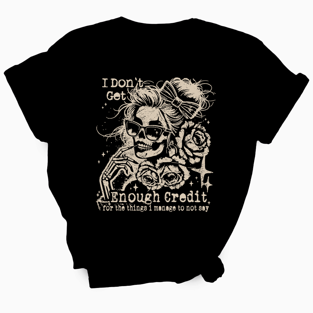 I Don't Get Enough Credit For The Things I Manage Not To Say TShirt