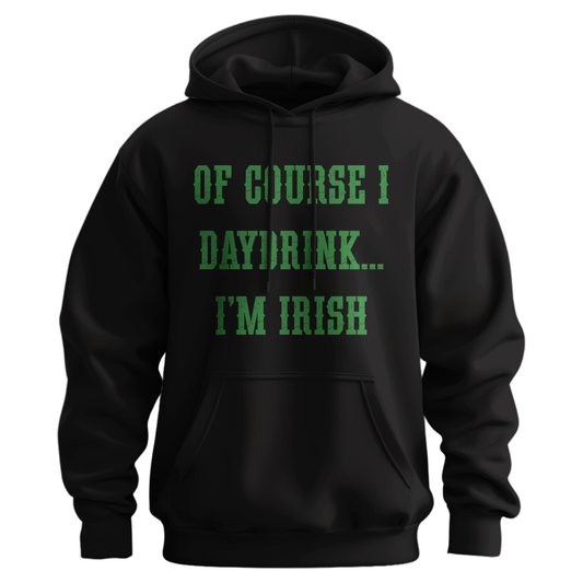 Of Course I Daydrink, I'm Irish Unisex Hoodie