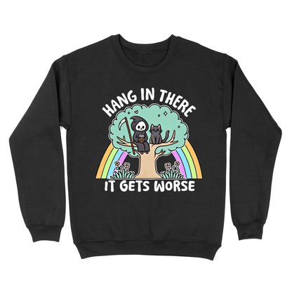 Hang In There It Gets Worse Crewneck