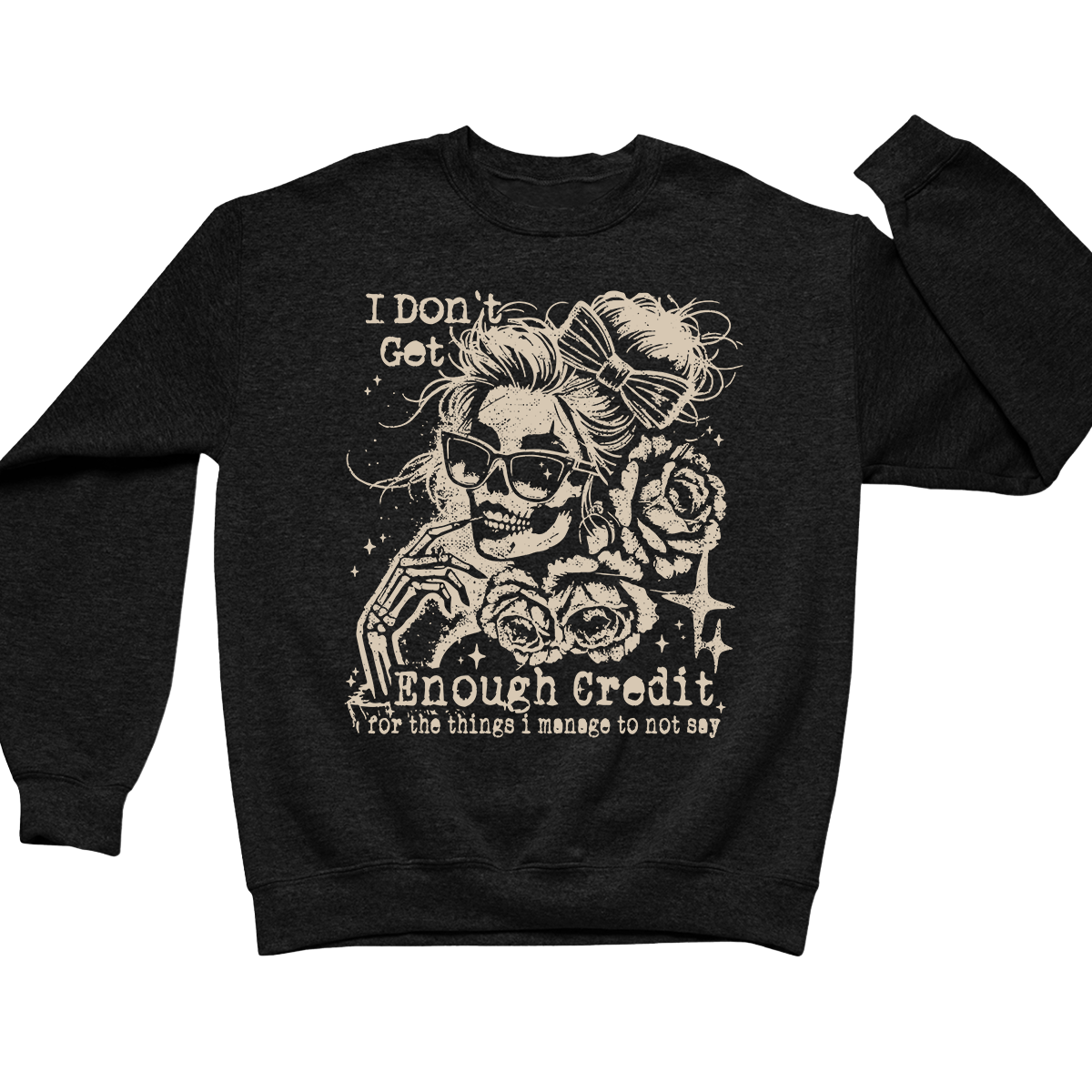 I Don't Get Enough Credit For The Things I Manage Not To Say Crewneck Sweatshirt