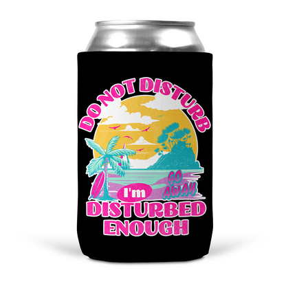 Do Not Disturb I'm Disturbed Enough Koozie
