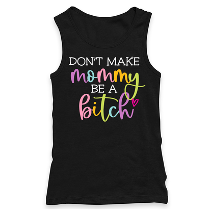 Don't Make Mommy Be A Bitch Racerback Tank