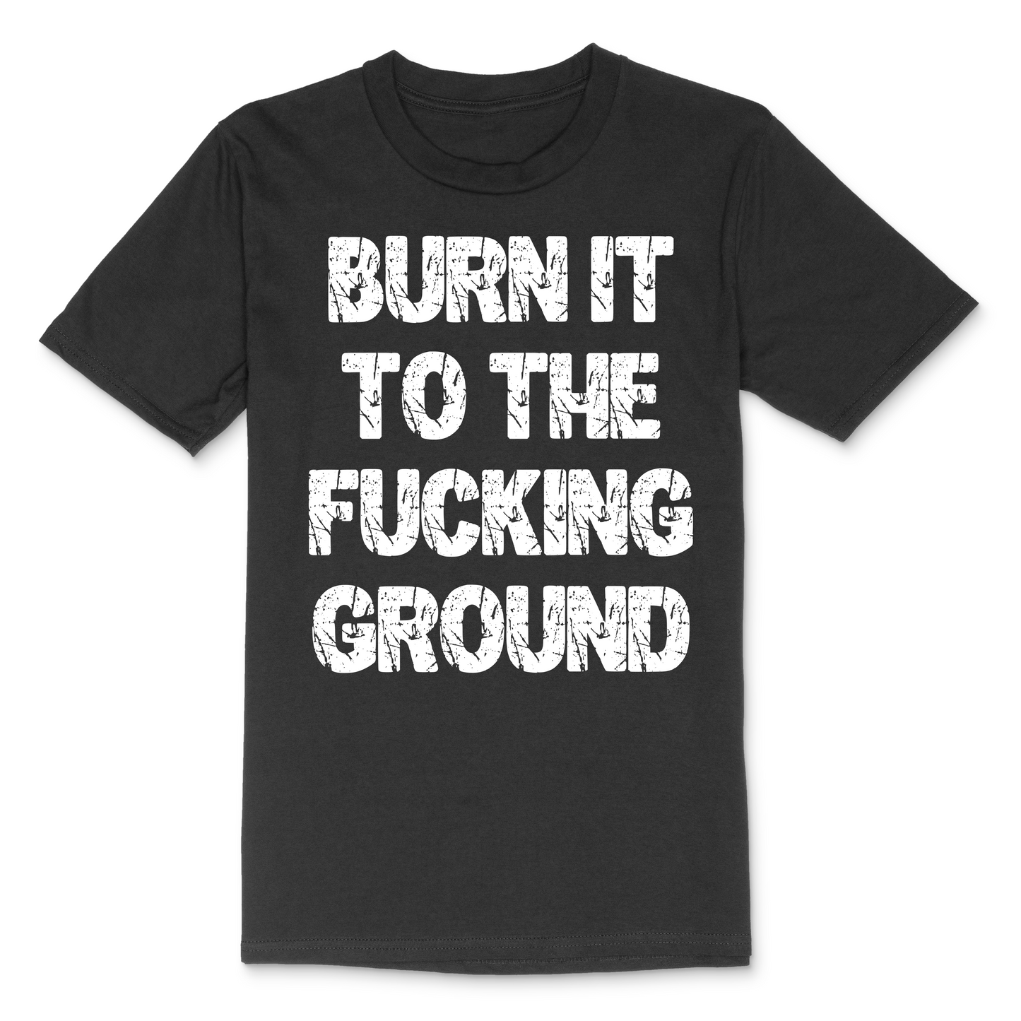 Burn It To The Fucking Ground Men's TShirt