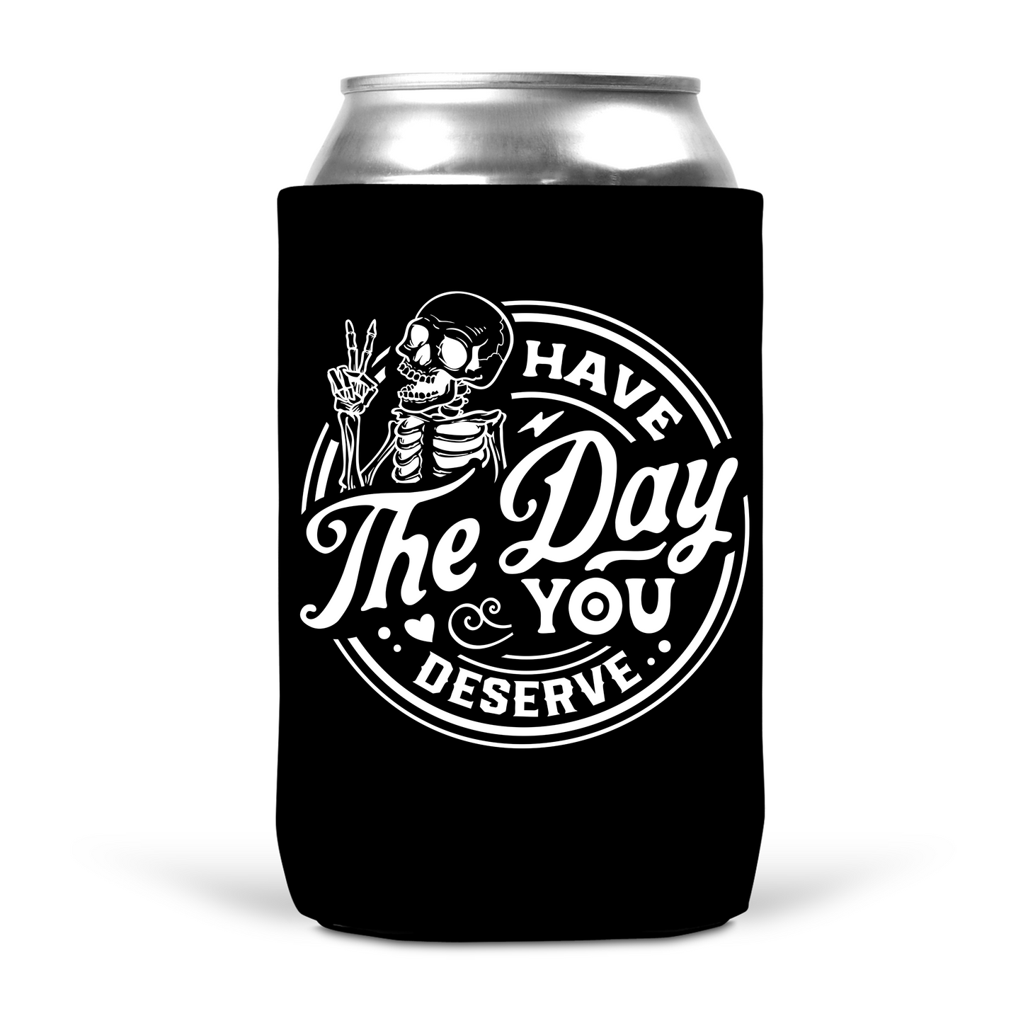 Have The Day You Deserve Koozie