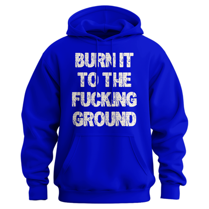 Burn It To The Fucking Ground Hoodie