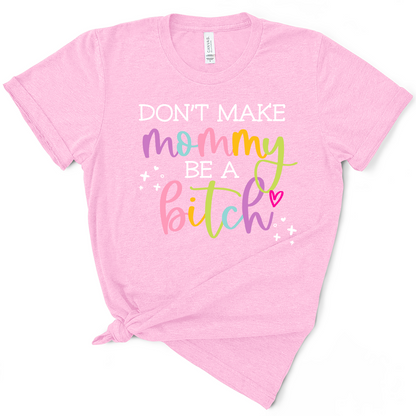 Don't Make Mommy Be A Bitch TShirt