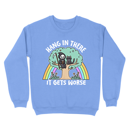 Hang In There It Gets Worse Crewneck