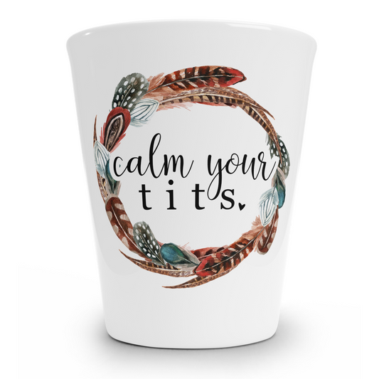 Calm Your Tits Shot Glass