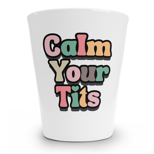 Calm Your Tits Shot Glass